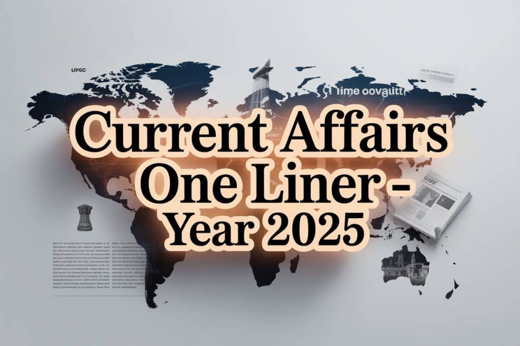 Current Affairs One Liner Year 2025 for UPSC, SSC and State level exams